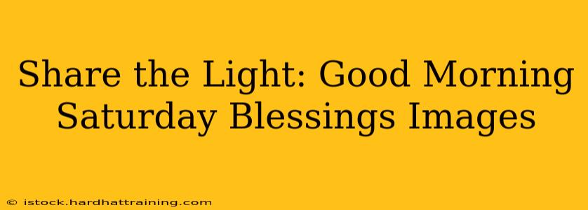 Share the Light: Good Morning Saturday Blessings Images