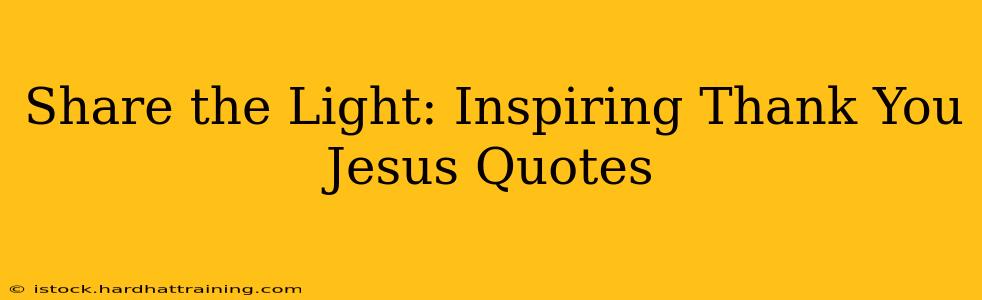 Share the Light: Inspiring Thank You Jesus Quotes