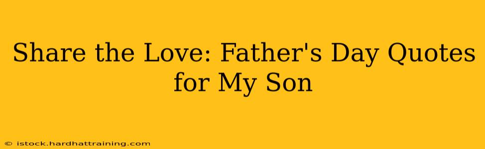 Share the Love: Father's Day Quotes for My Son