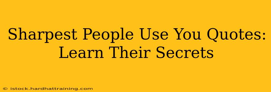 Sharpest People Use You Quotes: Learn Their Secrets