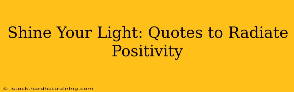 Shine Your Light: Quotes to Radiate Positivity