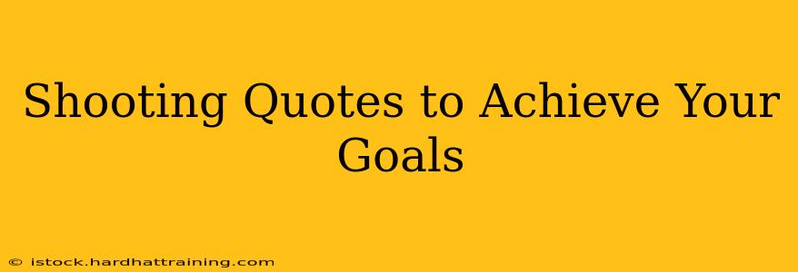 Shooting Quotes to Achieve Your Goals