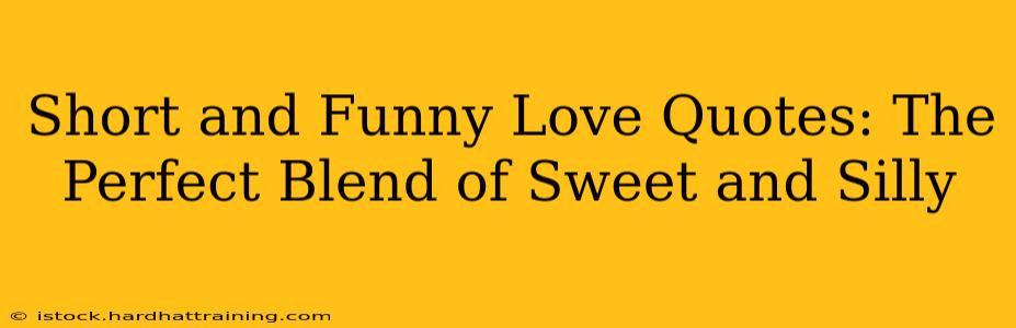 Short and Funny Love Quotes: The Perfect Blend of Sweet and Silly