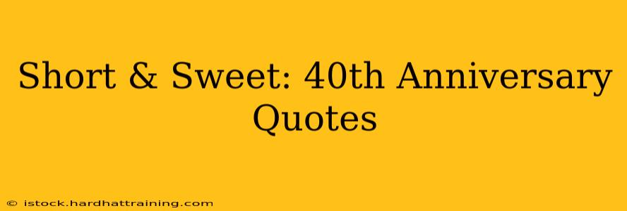 Short & Sweet: 40th Anniversary Quotes