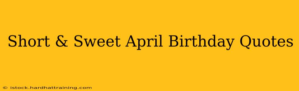 Short & Sweet April Birthday Quotes
