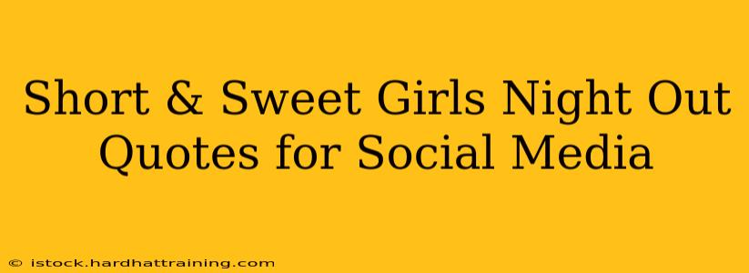 Short & Sweet Girls Night Out Quotes for Social Media