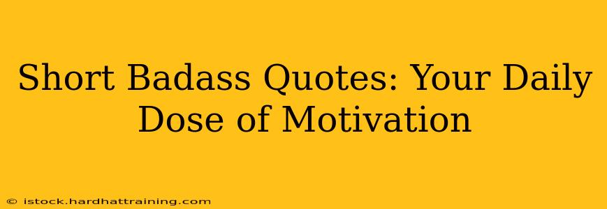 Short Badass Quotes: Your Daily Dose of Motivation