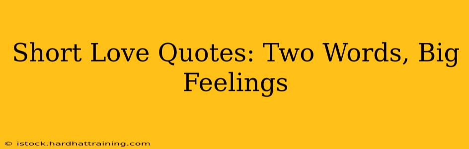 Short Love Quotes: Two Words, Big Feelings