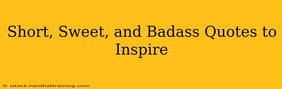 Short, Sweet, and Badass Quotes to Inspire