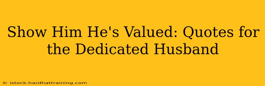 Show Him He's Valued: Quotes for the Dedicated Husband