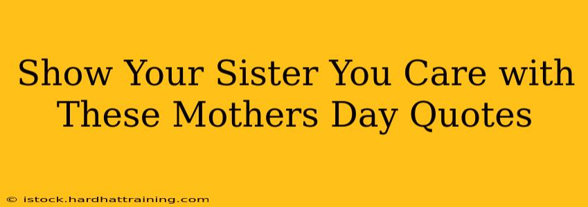 Show Your Sister You Care with These Mothers Day Quotes
