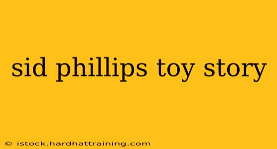 sid phillips toy story
