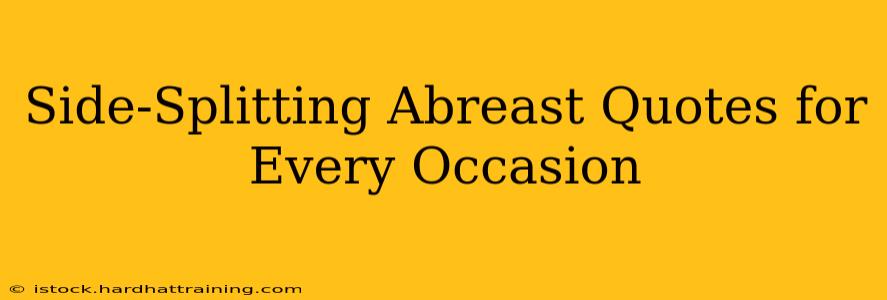 Side-Splitting Abreast Quotes for Every Occasion
