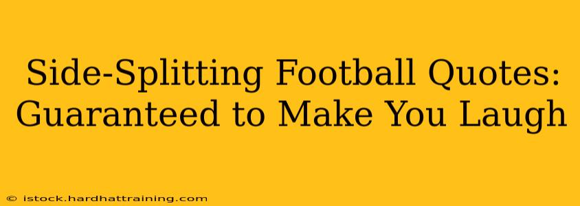 Side-Splitting Football Quotes: Guaranteed to Make You Laugh