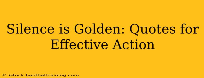 Silence is Golden: Quotes for Effective Action