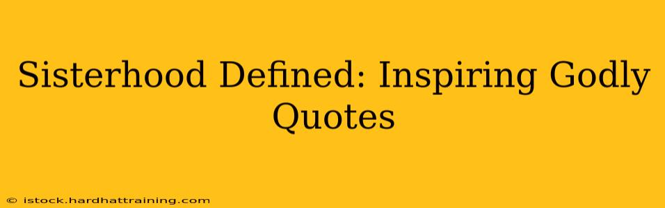 Sisterhood Defined: Inspiring Godly Quotes