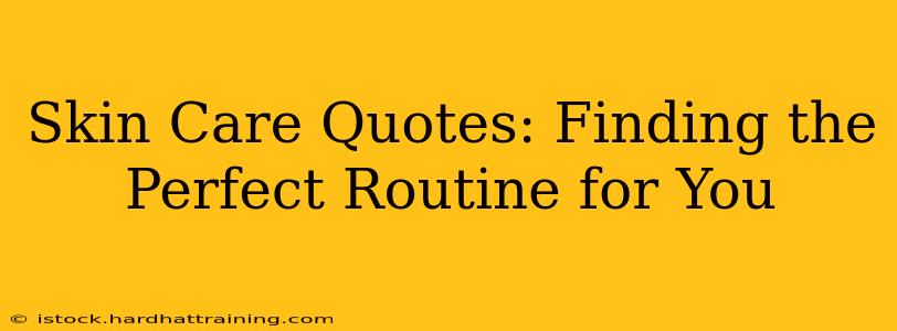 Skin Care Quotes: Finding the Perfect Routine for You