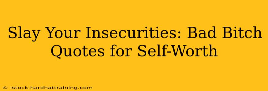 Slay Your Insecurities: Bad Bitch Quotes for Self-Worth