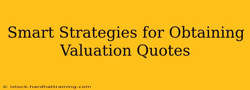 Smart Strategies for Obtaining Valuation Quotes