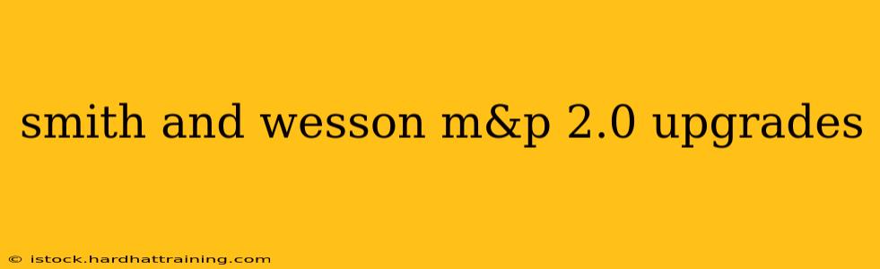 smith and wesson m&p 2.0 upgrades