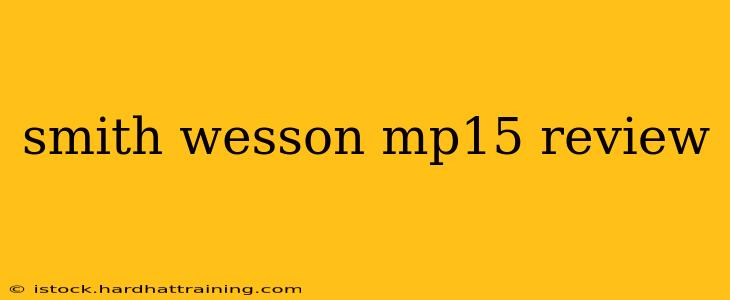 smith wesson mp15 review