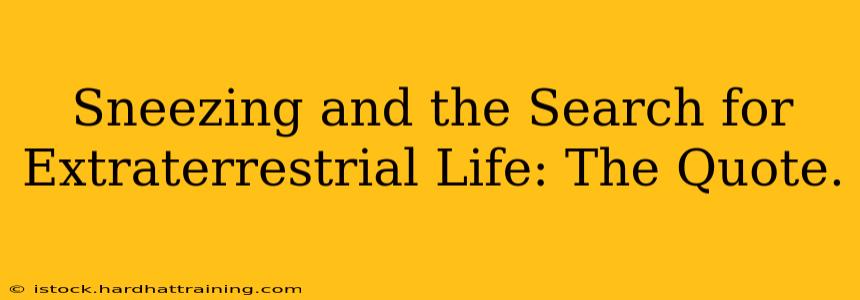 Sneezing and the Search for Extraterrestrial Life: The Quote.