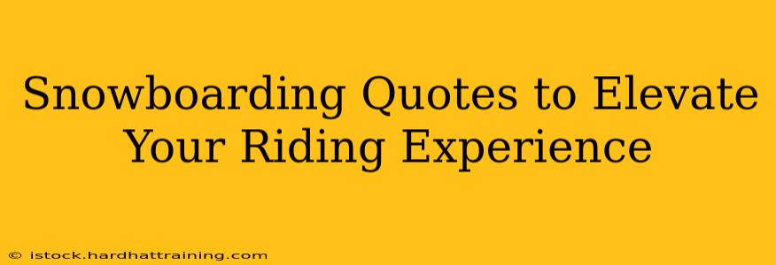 Snowboarding Quotes to Elevate Your Riding Experience