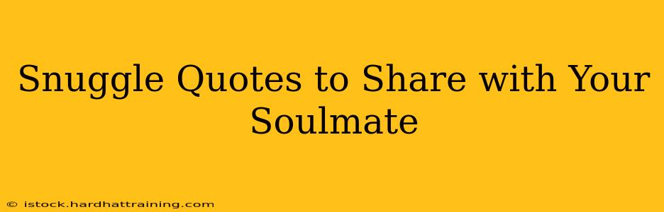Snuggle Quotes to Share with Your Soulmate