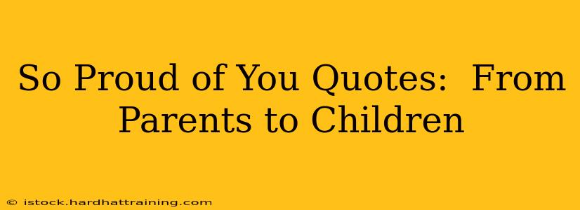 So Proud of You Quotes:  From Parents to Children