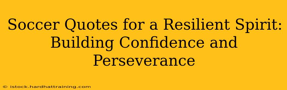 Soccer Quotes for a Resilient Spirit: Building Confidence and Perseverance