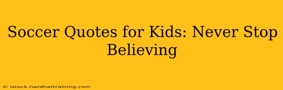 Soccer Quotes for Kids: Never Stop Believing