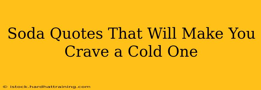 Soda Quotes That Will Make You Crave a Cold One