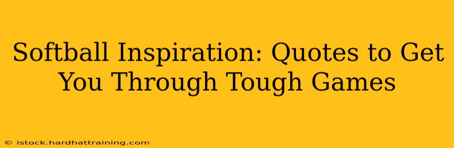 Softball Inspiration: Quotes to Get You Through Tough Games