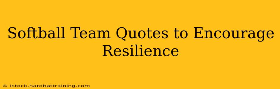 Softball Team Quotes to Encourage Resilience