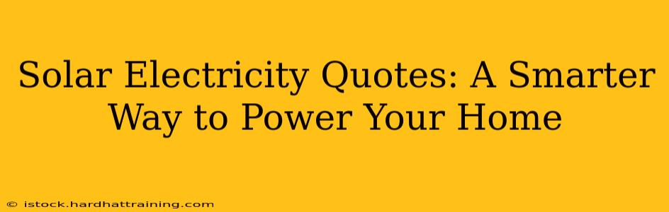Solar Electricity Quotes: A Smarter Way to Power Your Home