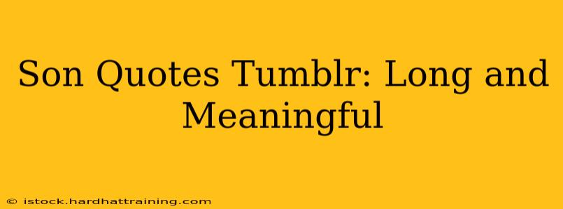 Son Quotes Tumblr: Long and Meaningful