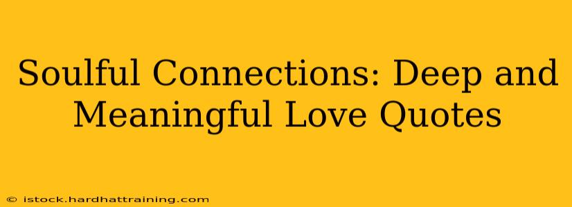 Soulful Connections: Deep and Meaningful Love Quotes