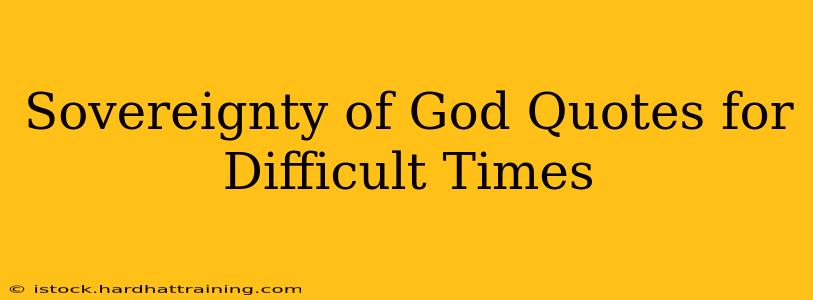 Sovereignty of God Quotes for Difficult Times