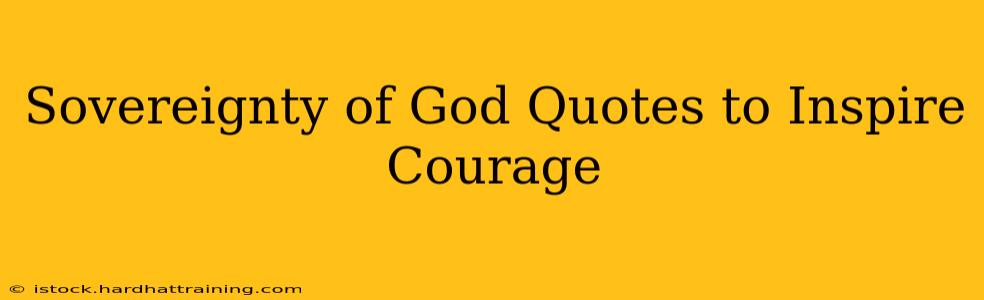 Sovereignty of God Quotes to Inspire Courage