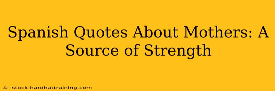 Spanish Quotes About Mothers: A Source of Strength