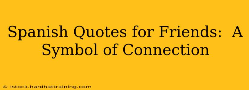 Spanish Quotes for Friends:  A Symbol of Connection