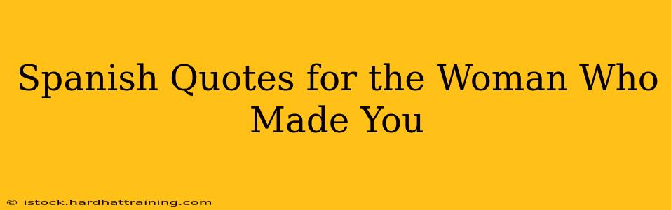 Spanish Quotes for the Woman Who Made You