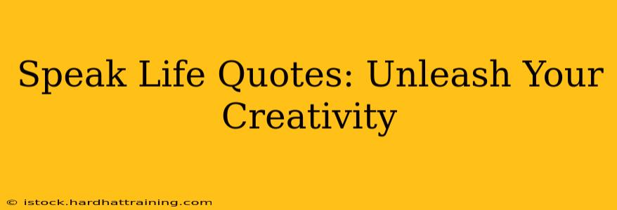 Speak Life Quotes: Unleash Your Creativity