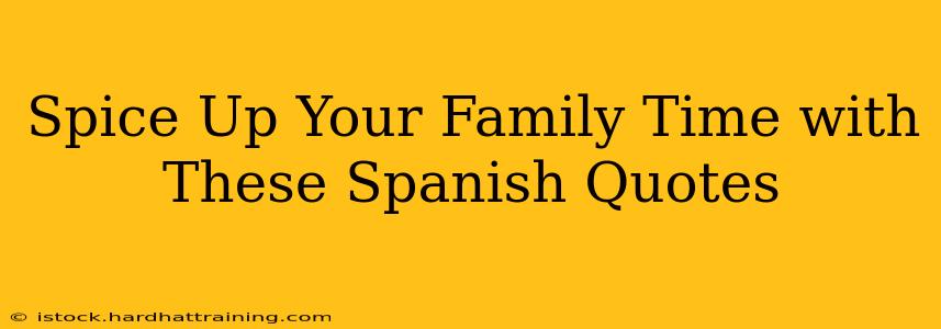 Spice Up Your Family Time with These Spanish Quotes