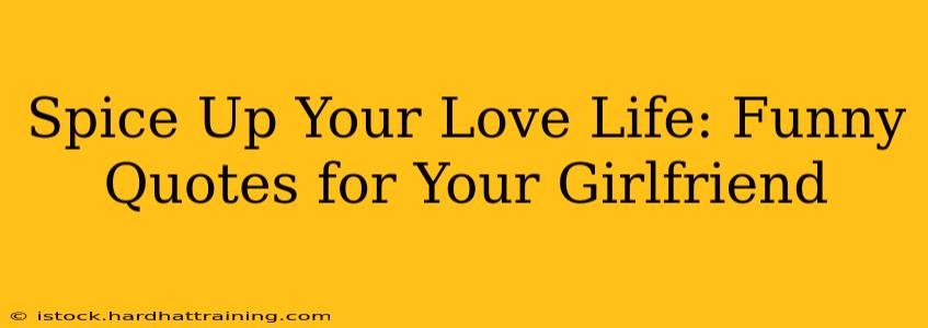 Spice Up Your Love Life: Funny Quotes for Your Girlfriend