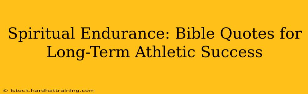 Spiritual Endurance: Bible Quotes for Long-Term Athletic Success