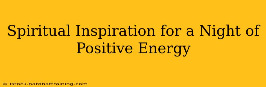 Spiritual Inspiration for a Night of Positive Energy