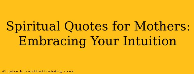 Spiritual Quotes for Mothers: Embracing Your Intuition