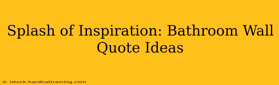 Splash of Inspiration: Bathroom Wall Quote Ideas
