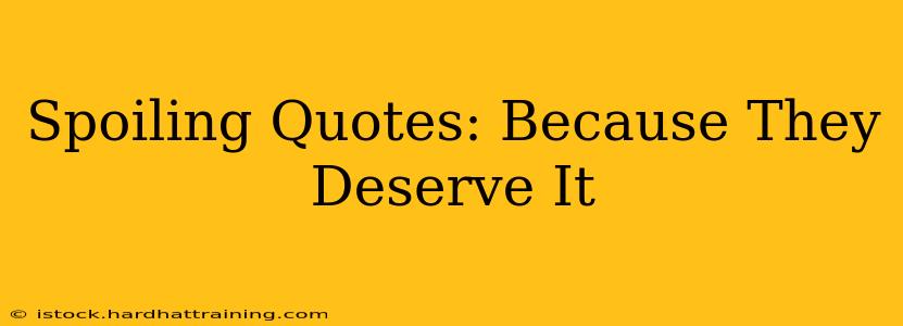 Spoiling Quotes: Because They Deserve It